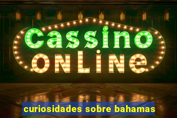 curiosidades sobre bahamas